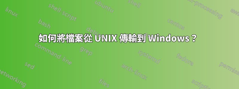如何將檔案從 UNIX 傳輸到 Windows？