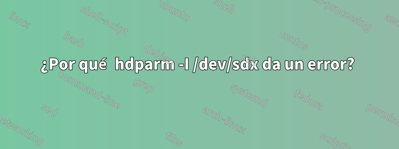 ¿Por qué hdparm -I /dev/sdx da un error?