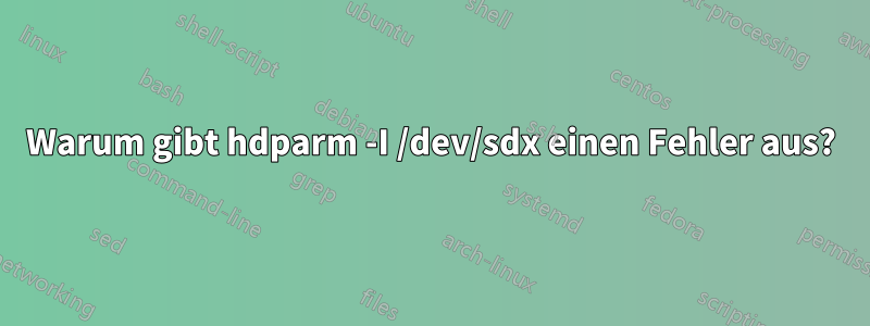 Warum gibt hdparm -I /dev/sdx einen Fehler aus?