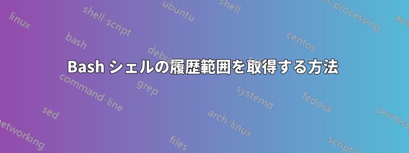 Bash シェルの履歴範囲を取得する方法