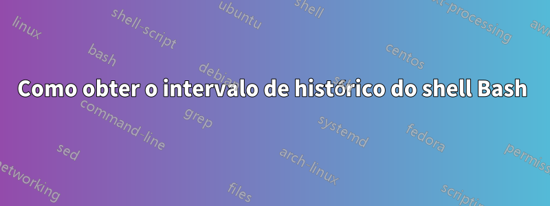 Como obter o intervalo de histórico do shell Bash
