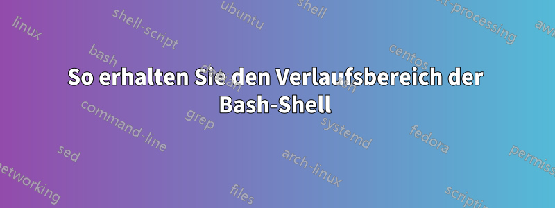 So erhalten Sie den Verlaufsbereich der Bash-Shell