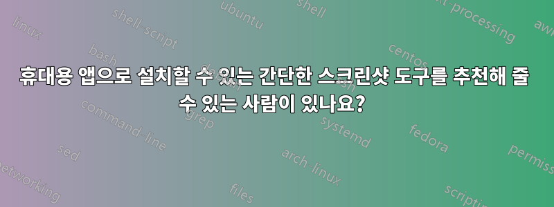 휴대용 앱으로 설치할 수 있는 간단한 스크린샷 도구를 추천해 줄 수 있는 사람이 있나요? 