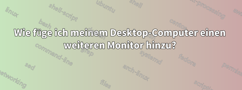 Wie füge ich meinem Desktop-Computer einen weiteren Monitor hinzu?