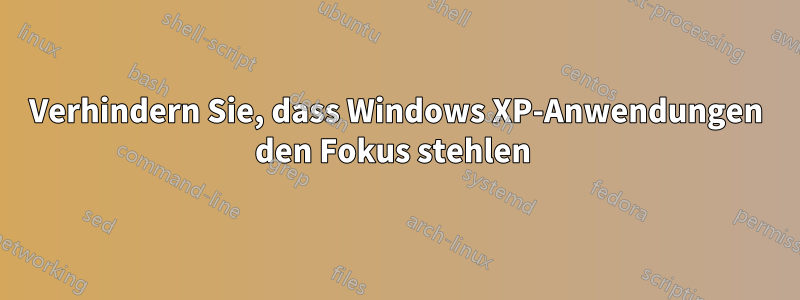 Verhindern Sie, dass Windows XP-Anwendungen den Fokus stehlen 