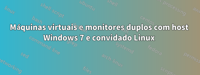 Máquinas virtuais e monitores duplos com host Windows 7 e convidado Linux