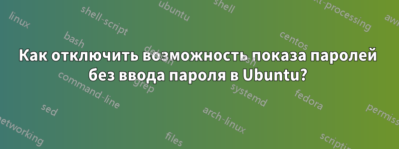 Как отключить возможность показа паролей без ввода пароля в Ubuntu?