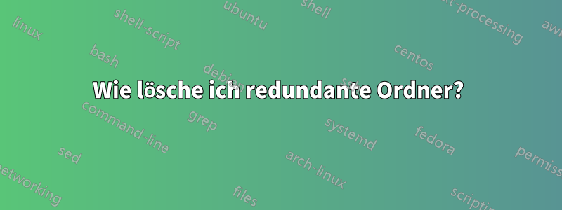 Wie lösche ich redundante Ordner?