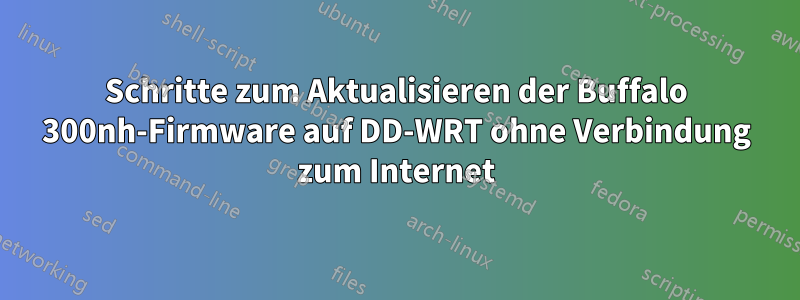 Schritte zum Aktualisieren der Buffalo 300nh-Firmware auf DD-WRT ohne Verbindung zum Internet