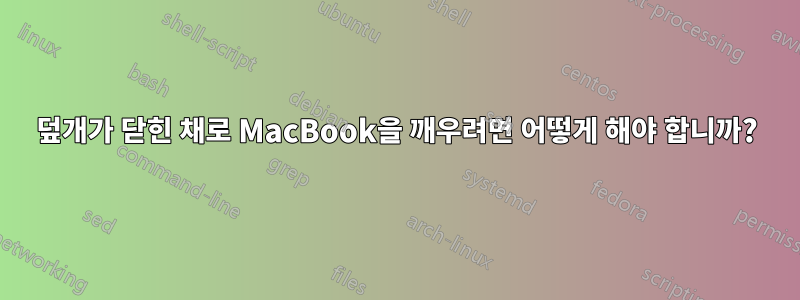 덮개가 닫힌 채로 MacBook을 깨우려면 어떻게 해야 합니까?