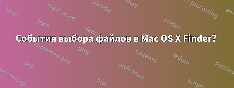 События выбора файлов в Mac OS X Finder?