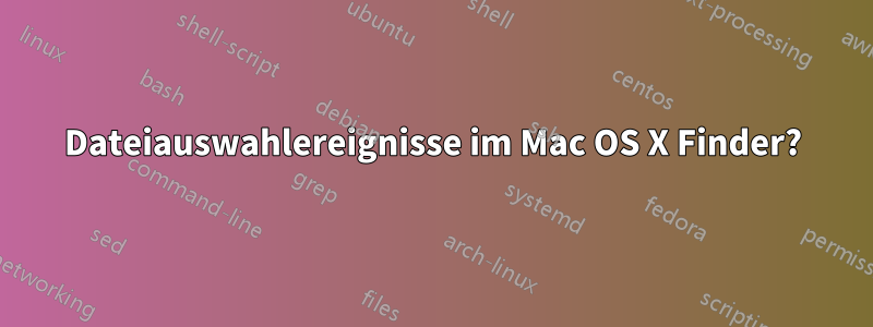 Dateiauswahlereignisse im Mac OS X Finder?