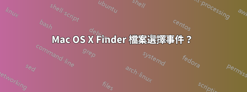 Mac OS X Finder 檔案選擇事件？