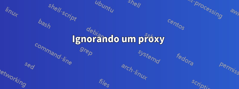 Ignorando um proxy