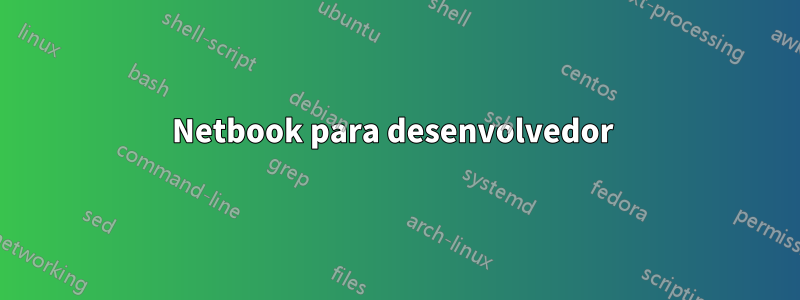 Netbook para desenvolvedor
