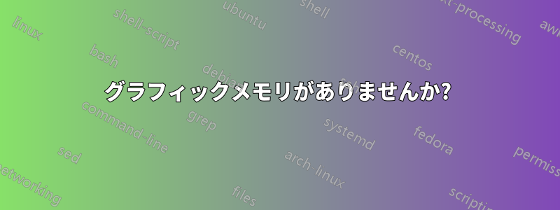 グラフィックメモリがありませんか?