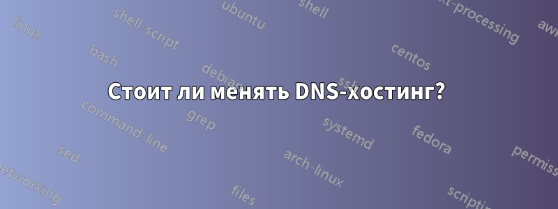 Стоит ли менять DNS-хостинг?