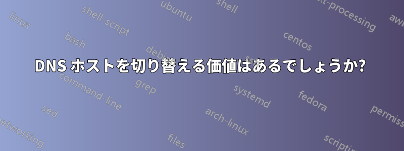 DNS ホストを切り替える価値はあるでしょうか?