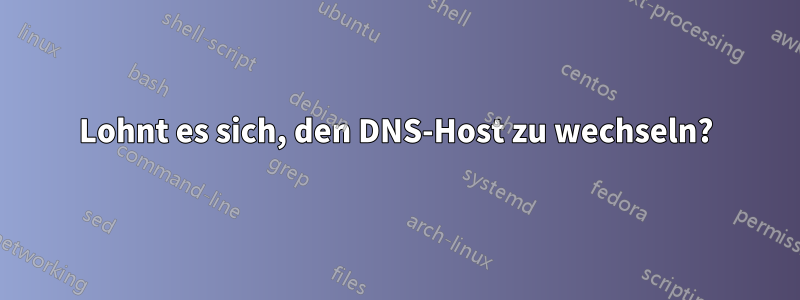 Lohnt es sich, den DNS-Host zu wechseln?