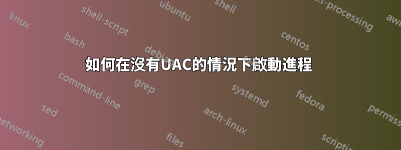 如何在沒有UAC的情況下啟動進程