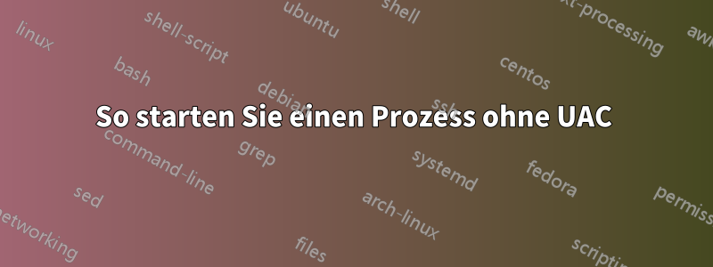 So starten Sie einen Prozess ohne UAC