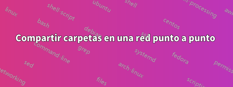 Compartir carpetas en una red punto a punto