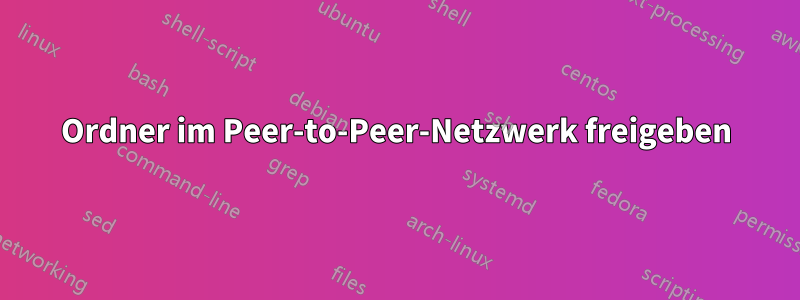 Ordner im Peer-to-Peer-Netzwerk freigeben