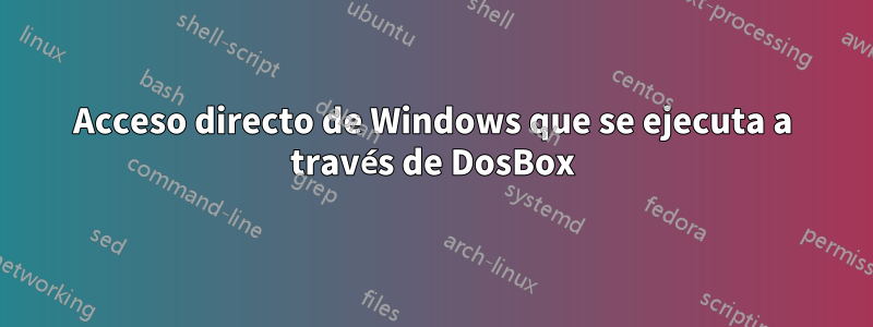 Acceso directo de Windows que se ejecuta a través de DosBox
