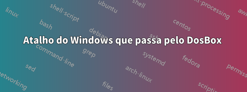 Atalho do Windows que passa pelo DosBox