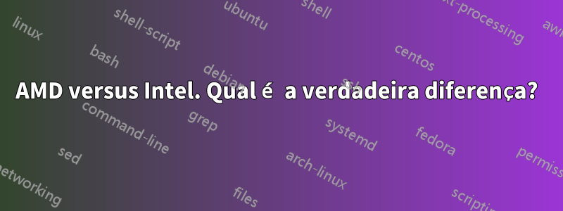 AMD versus Intel. Qual é a verdadeira diferença?