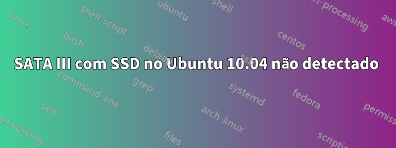 SATA III com SSD no Ubuntu 10.04 não detectado