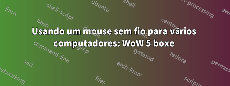 Usando um mouse sem fio para vários computadores: WoW 5 boxe