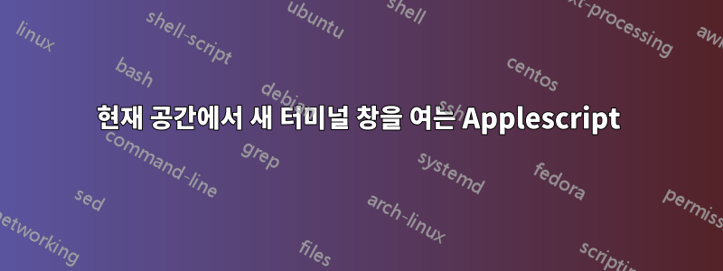 현재 공간에서 새 터미널 창을 여는 Applescript