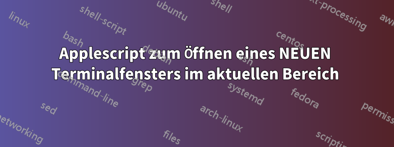 Applescript zum Öffnen eines NEUEN Terminalfensters im aktuellen Bereich