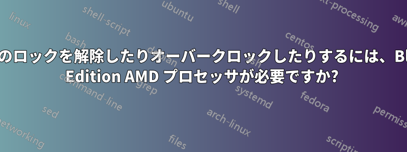 コアのロックを解除したりオーバークロックしたりするには、Black Edition AMD プロセッサが必要ですか?