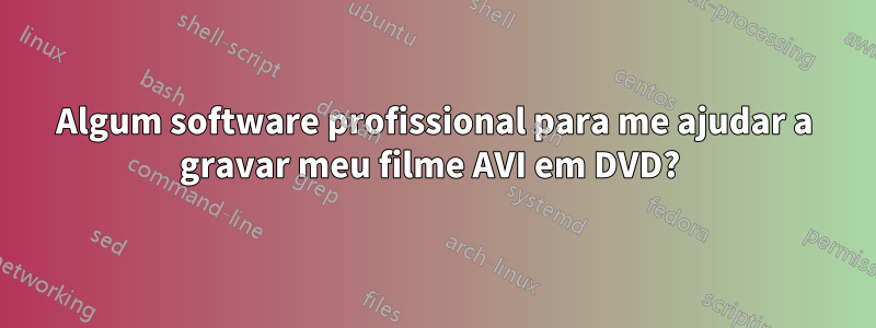 Algum software profissional para me ajudar a gravar meu filme AVI em DVD? 