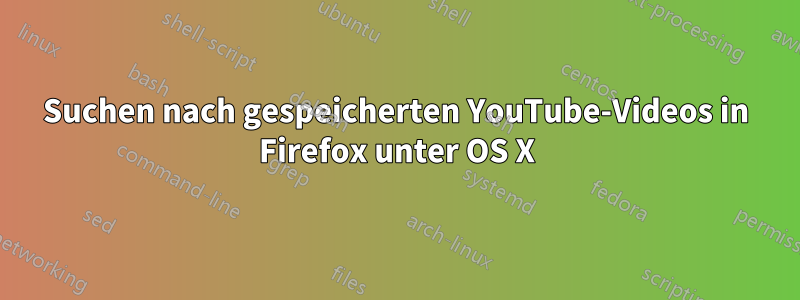 Suchen nach gespeicherten YouTube-Videos in Firefox unter OS X