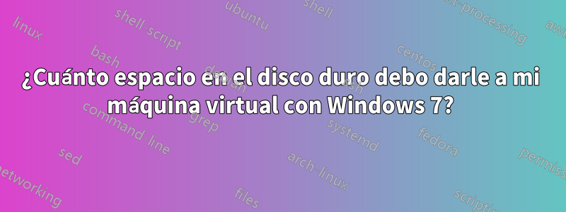 ¿Cuánto espacio en el disco duro debo darle a mi máquina virtual con Windows 7?