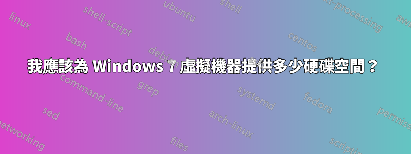 我應該為 Windows 7 虛擬機器提供多少硬碟空間？