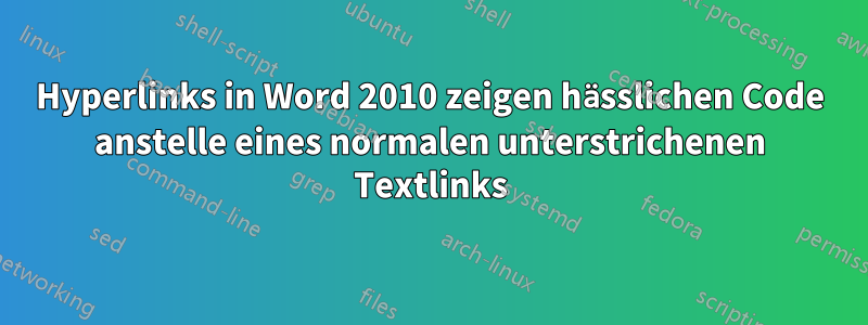 Hyperlinks in Word 2010 zeigen hässlichen Code anstelle eines normalen unterstrichenen Textlinks