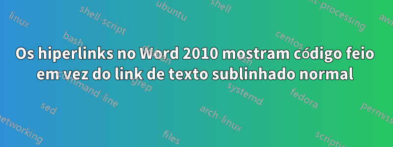 Os hiperlinks no Word 2010 mostram código feio em vez do link de texto sublinhado normal