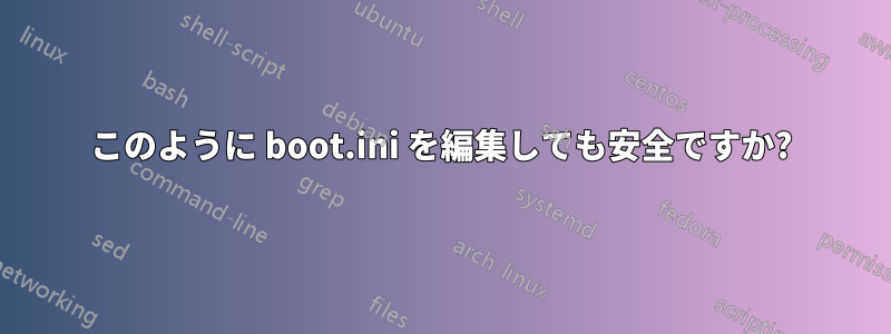 このように boot.ini を編集しても安全ですか?