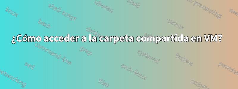 ¿Cómo acceder a la carpeta compartida en VM? 