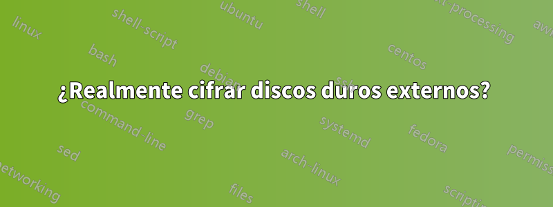 ¿Realmente cifrar discos duros externos?