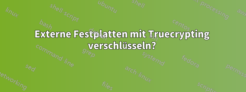 Externe Festplatten mit Truecrypting verschlüsseln?