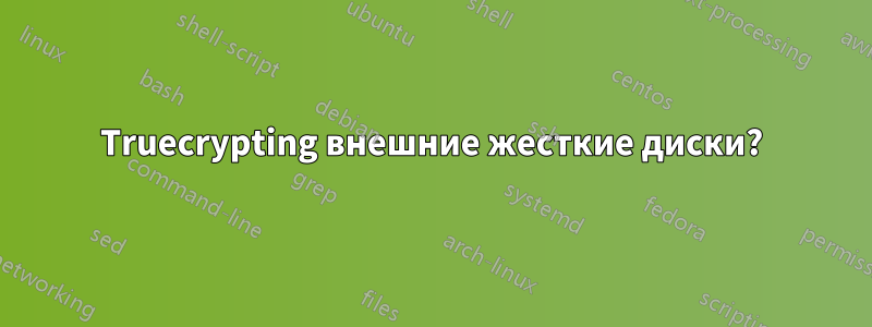 Truecrypting внешние жесткие диски?