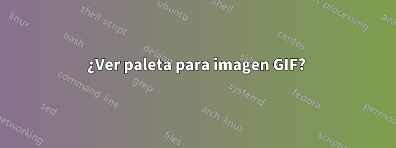 ¿Ver paleta para imagen GIF?