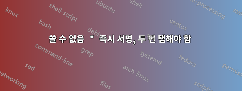 쓸 수 없음 " 즉시 서명, 두 번 탭해야 함