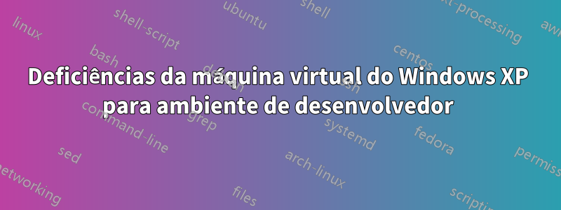 Deficiências da máquina virtual do Windows XP para ambiente de desenvolvedor