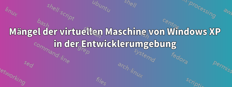 Mängel der virtuellen Maschine von Windows XP in der Entwicklerumgebung